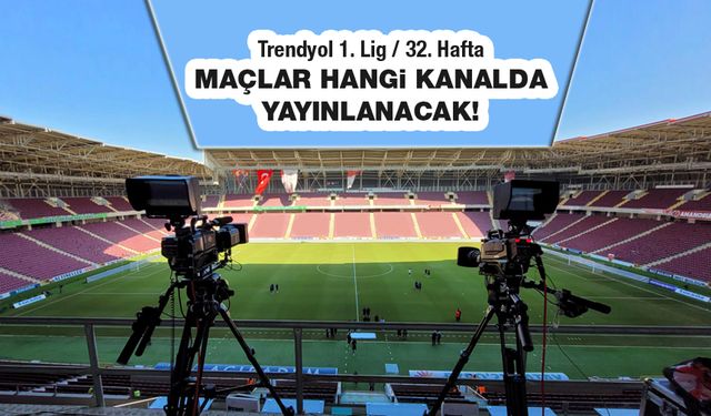 Trendyol 1. Lig'de 32. hafta mücadeleleri hangi kanalda?