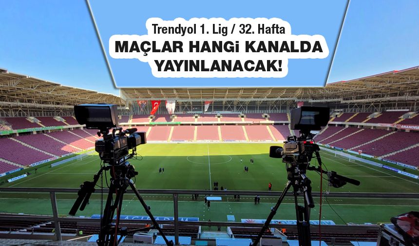 Trendyol 1. Lig'de 32. hafta mücadeleleri hangi kanalda yayınlanacak?
